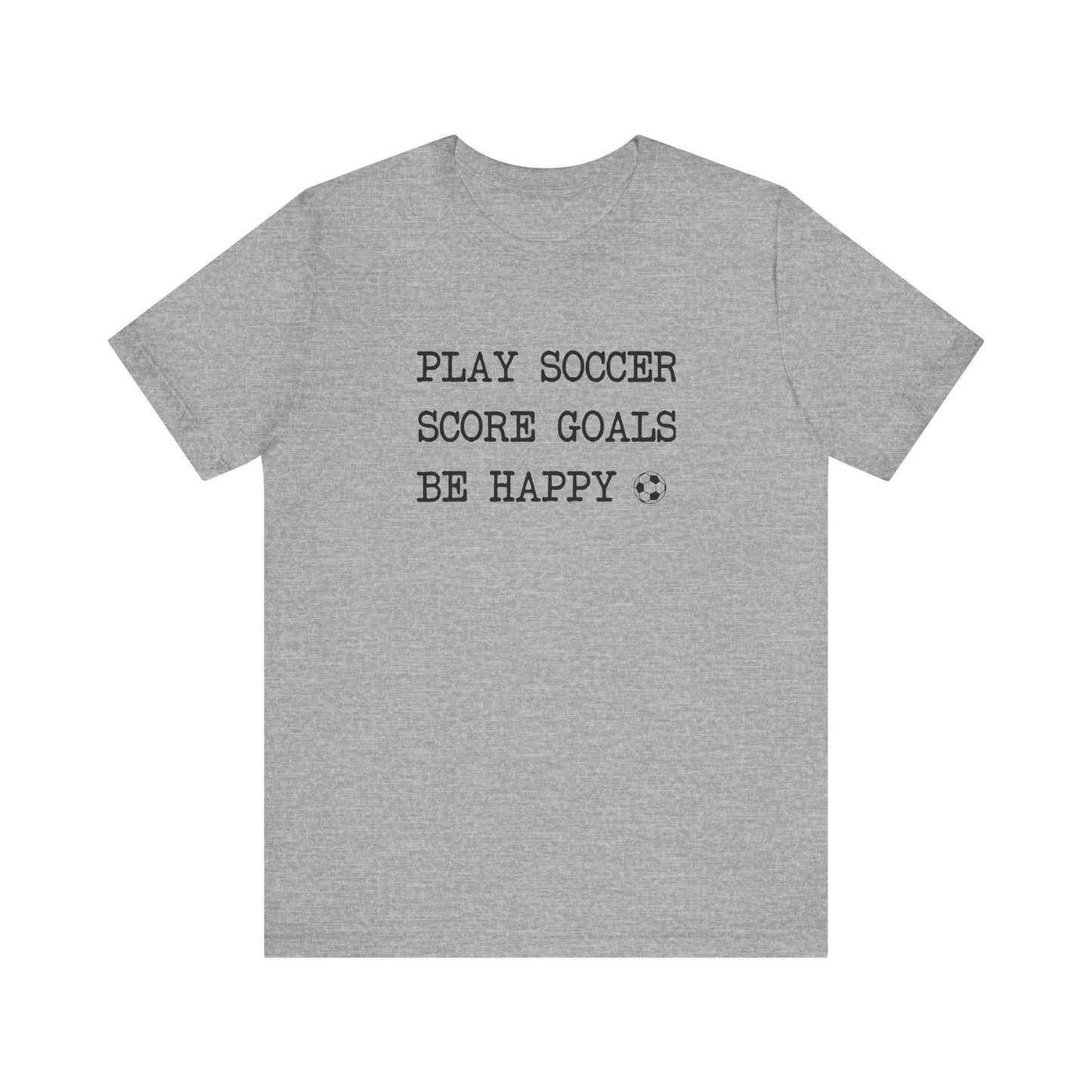 Play Soccer, Score Goals, Be Happy Comfy T-Shirt