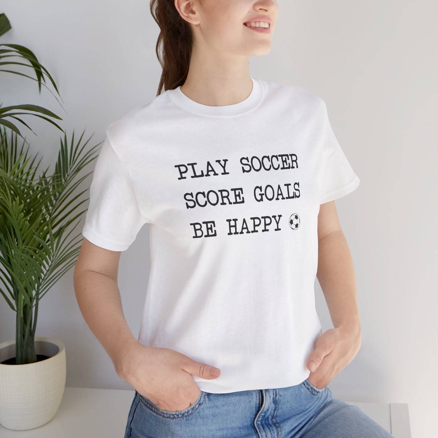 Play Soccer, Score Goals, Be Happy Comfy T-Shirt