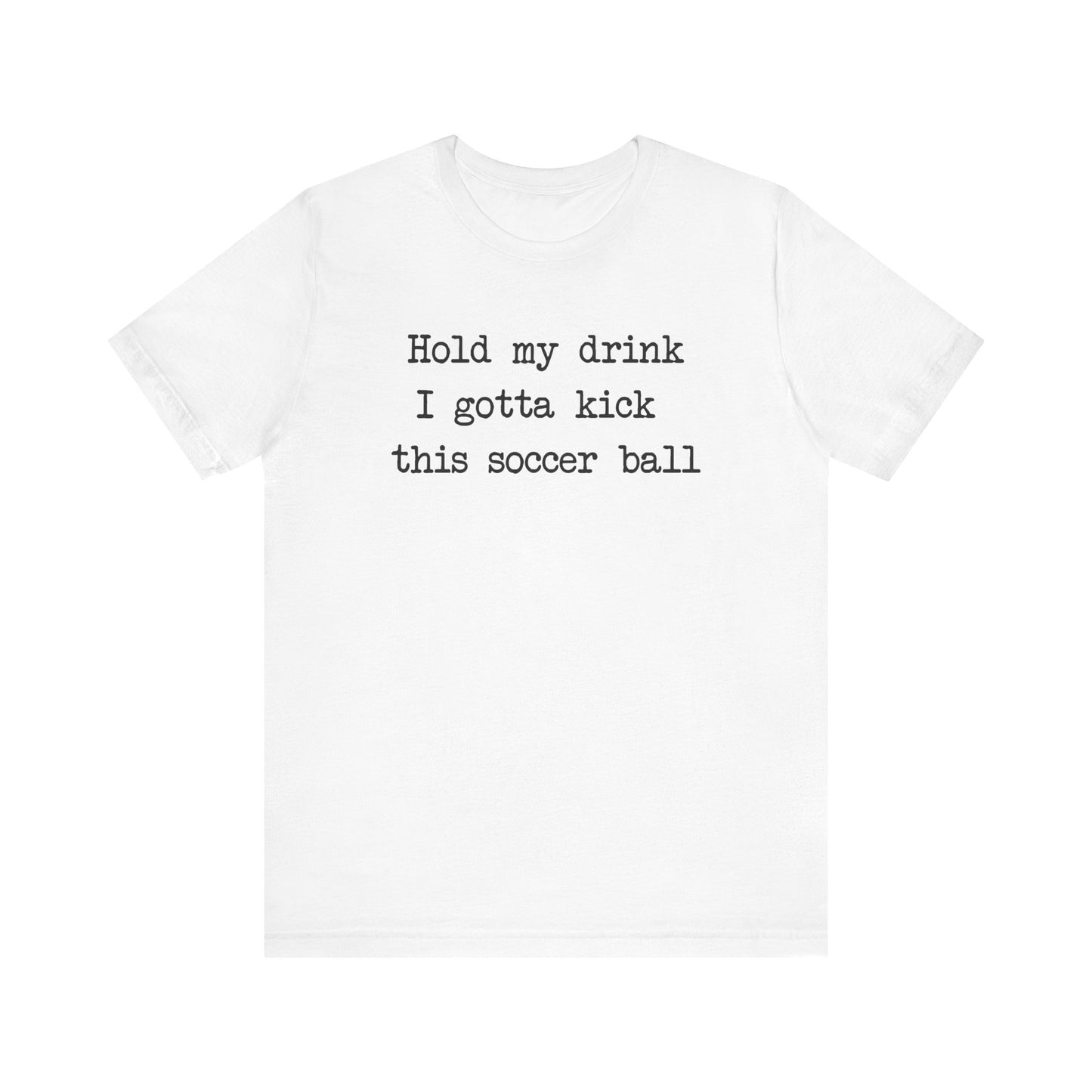 'Hold My Drink, I Gotta Kick This Soccer Ball' Comfy T-Shirt