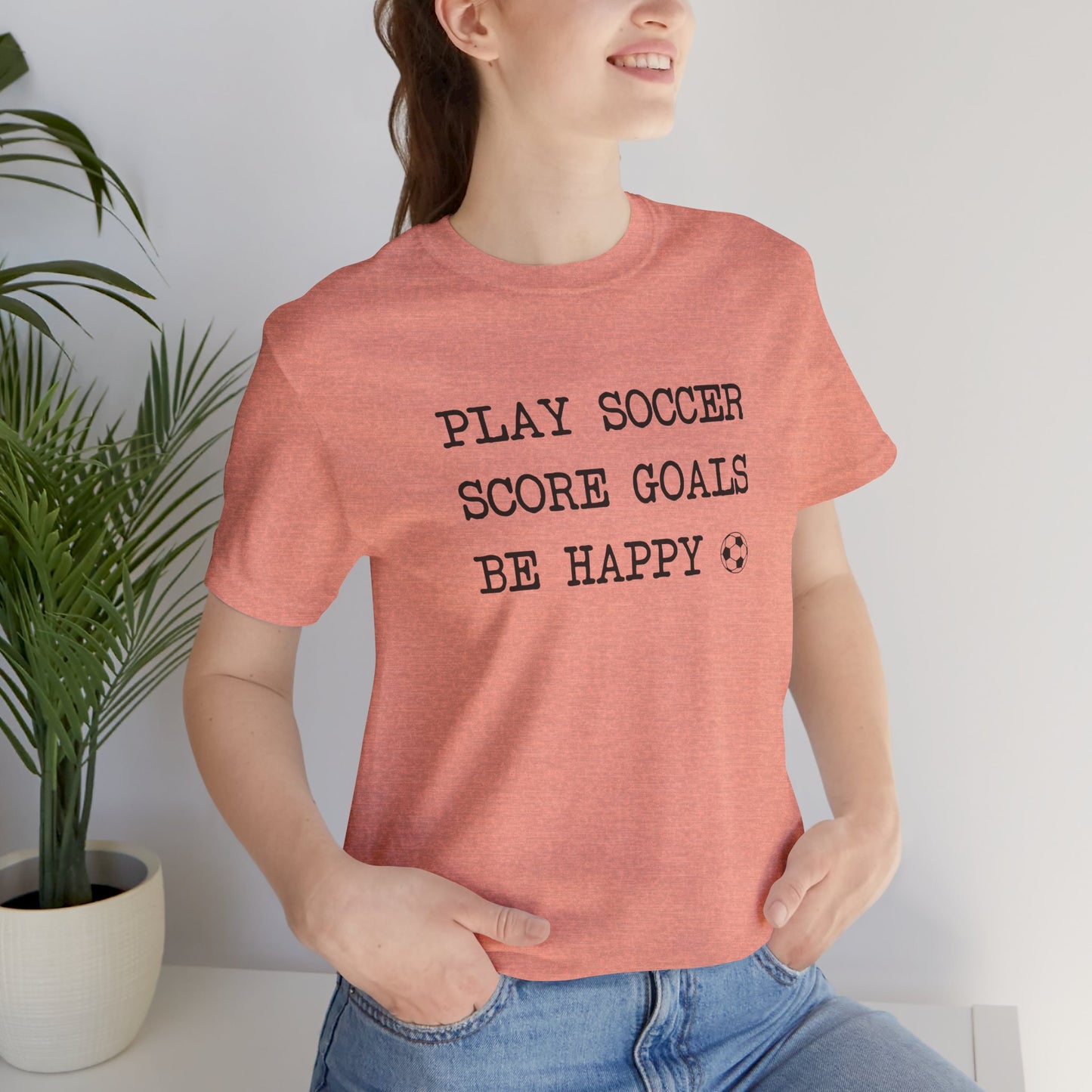 Play Soccer, Score Goals, Be Happy Comfy T-Shirt