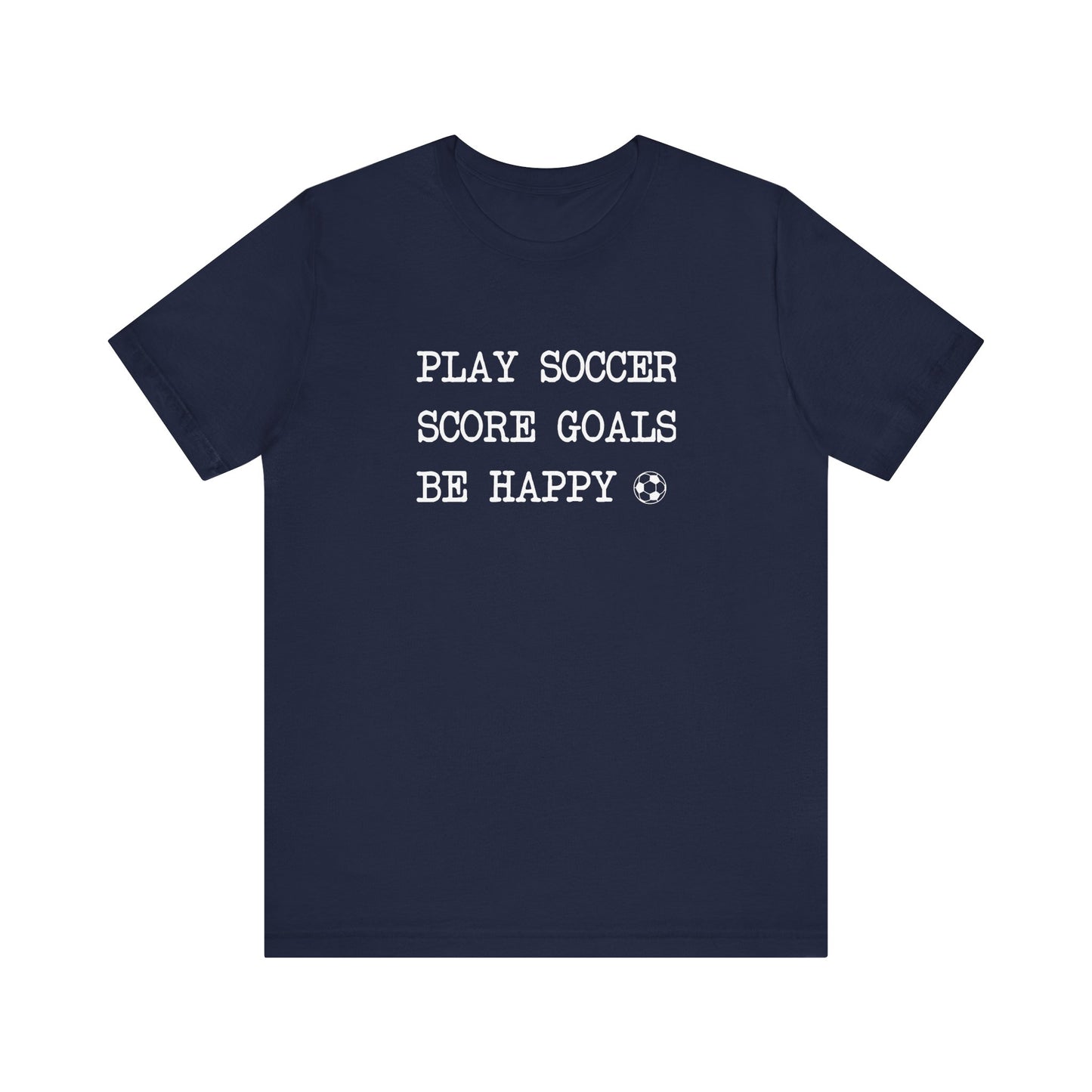 Play Soccer, Score Goals, Be Happy Comfy T-Shirt