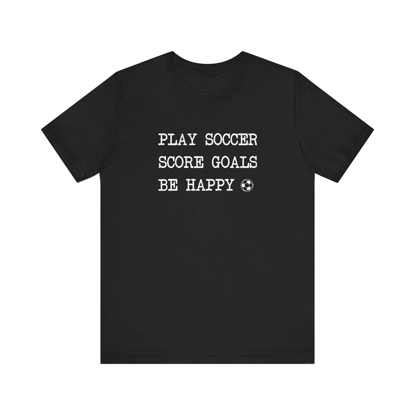 Play Soccer, Score Goals, Be Happy Comfy T-Shirt