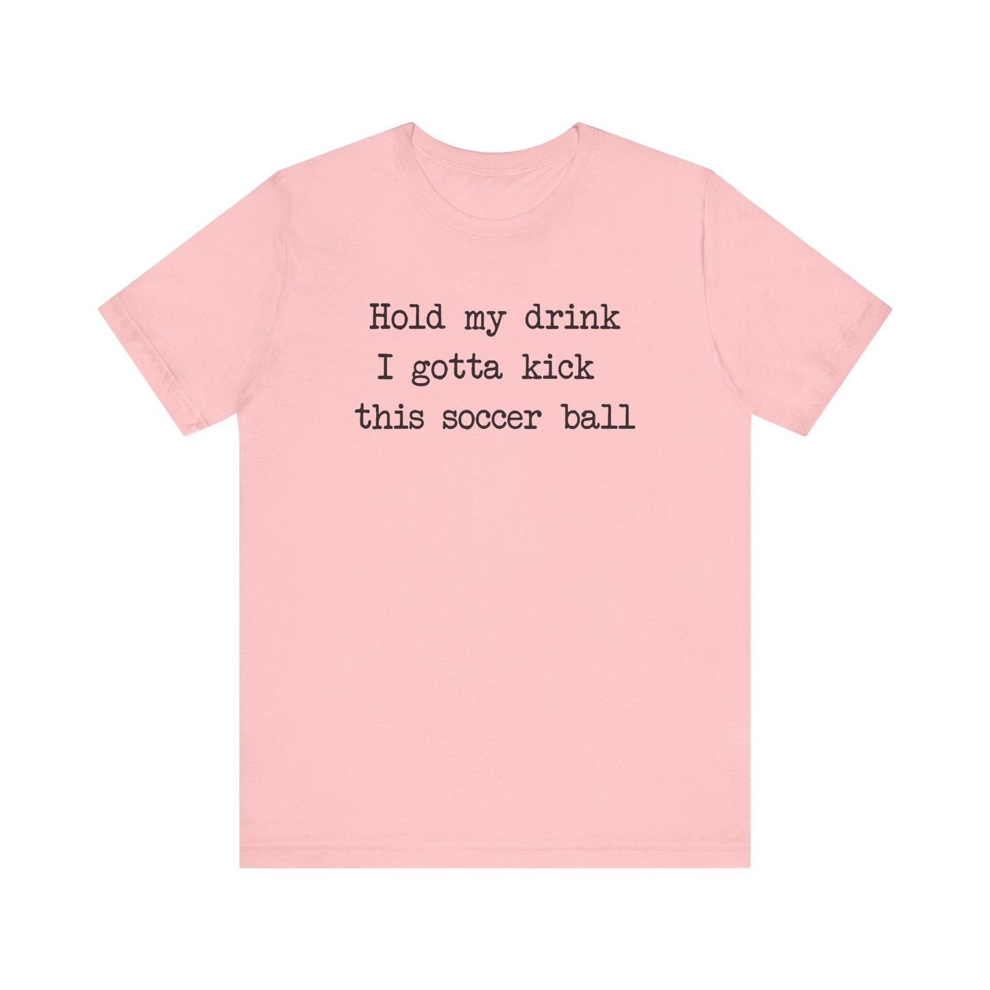 'Hold My Drink, I Gotta Kick This Soccer Ball' Comfy T-Shirt