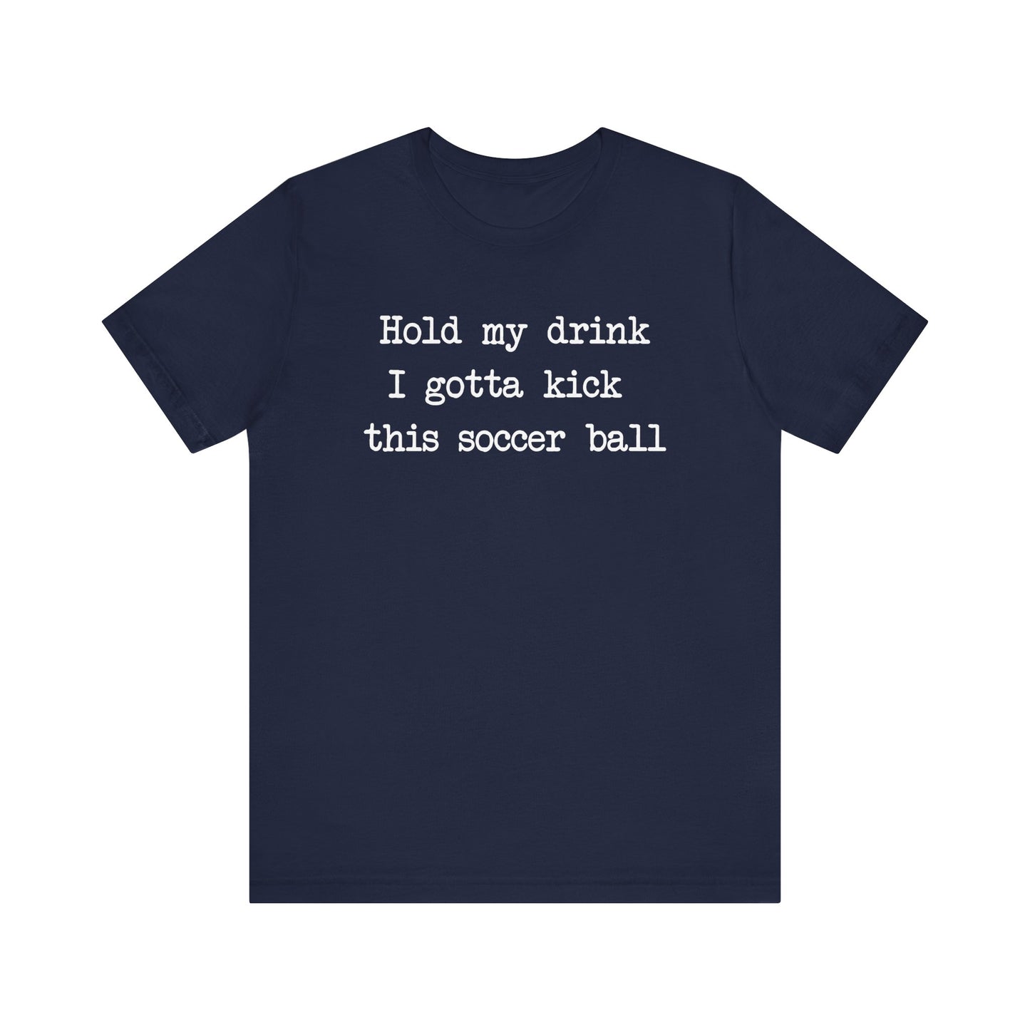 'Hold My Drink, I Gotta Kick This Soccer Ball' Comfy T-Shirt