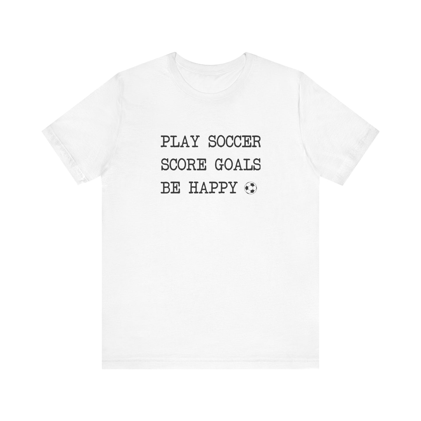 Play Soccer, Score Goals, Be Happy Comfy T-Shirt