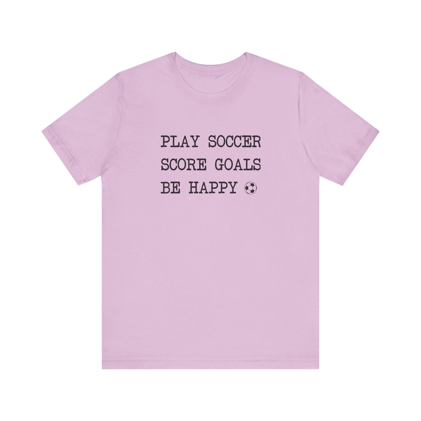 Play Soccer, Score Goals, Be Happy Comfy T-Shirt