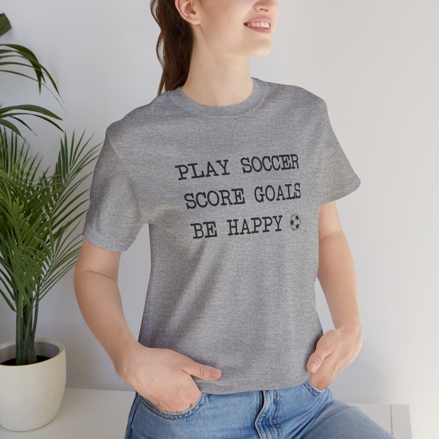 Play Soccer, Score Goals, Be Happy Comfy T-Shirt