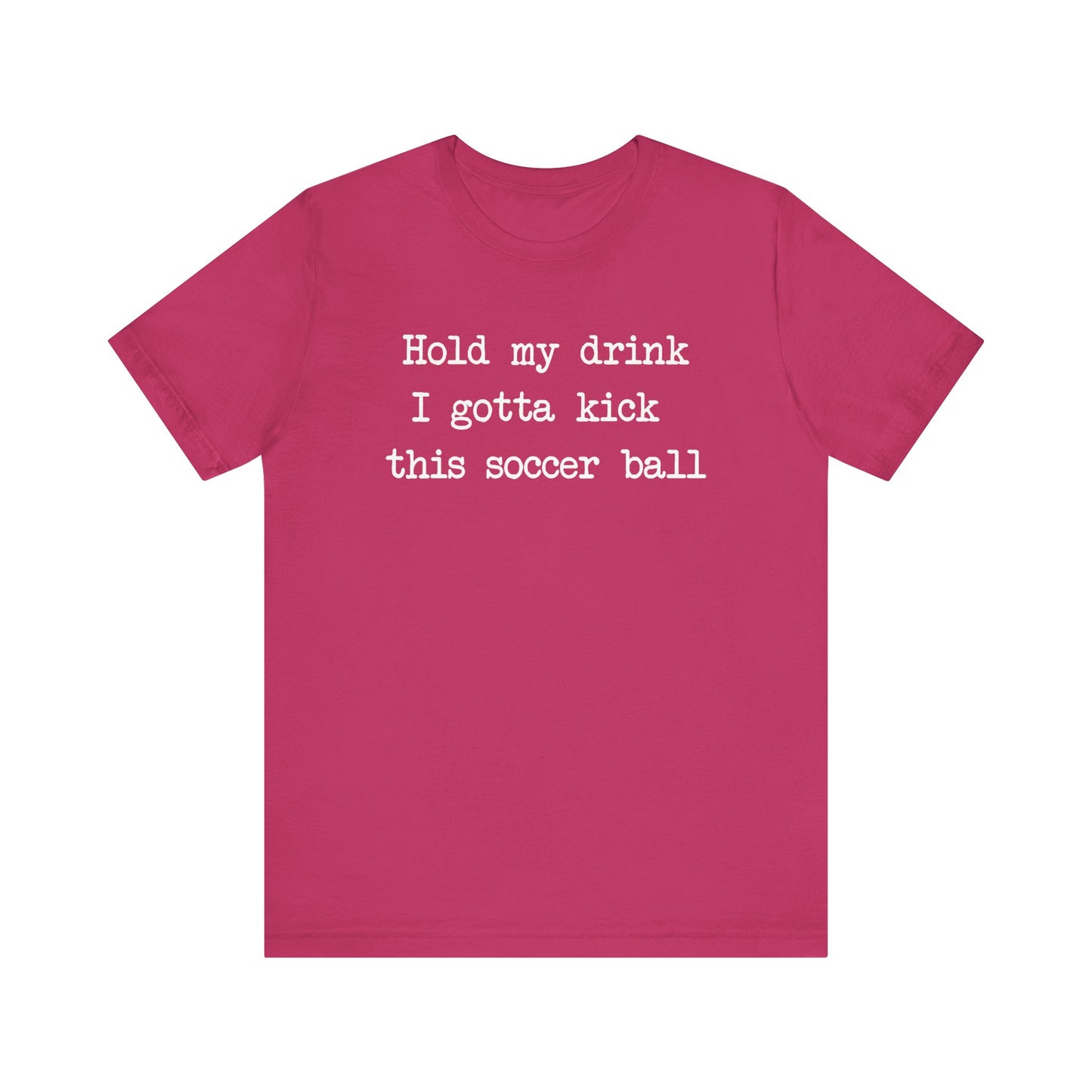 'Hold My Drink, I Gotta Kick This Soccer Ball' Comfy T-Shirt