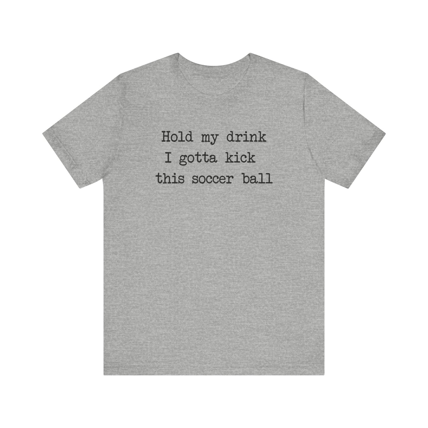 'Hold My Drink, I Gotta Kick This Soccer Ball' Comfy T-Shirt