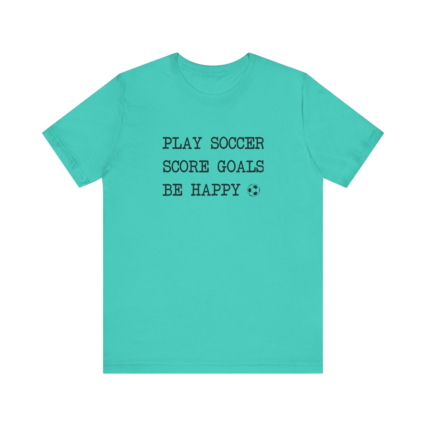 Play Soccer, Score Goals, Be Happy Comfy T-Shirt