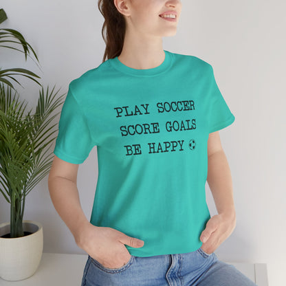 Play Soccer, Score Goals, Be Happy Comfy T-Shirt