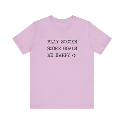 Play Soccer, Score Goals, Be Happy Comfy T-Shirt