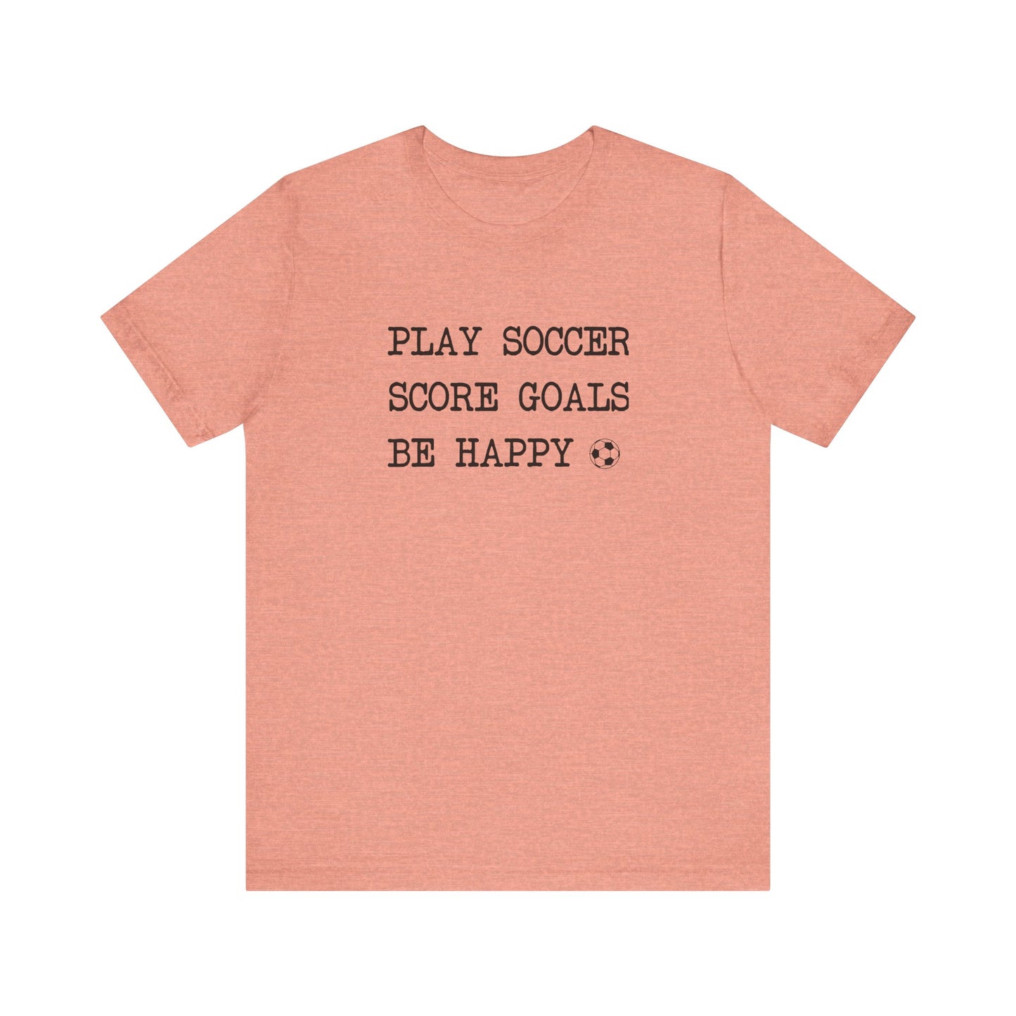 Play Soccer, Score Goals, Be Happy Comfy T-Shirt