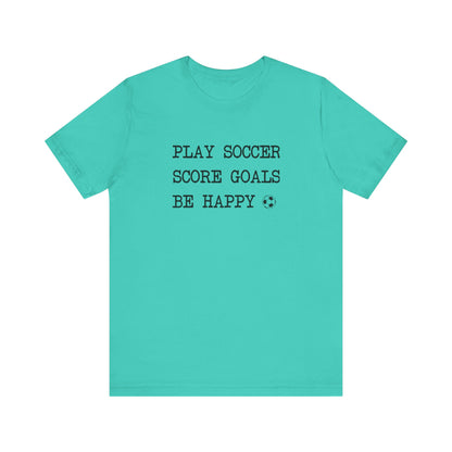 Play Soccer, Score Goals, Be Happy Comfy T-Shirt