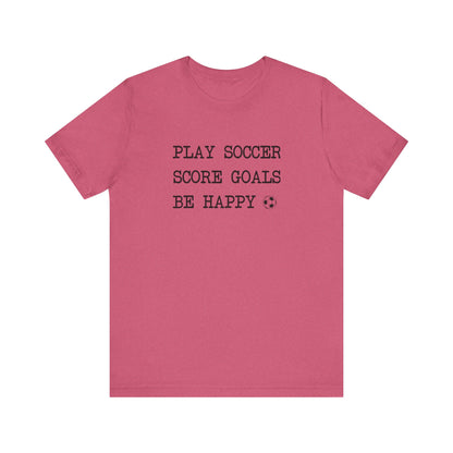 Play Soccer, Score Goals, Be Happy Comfy T-Shirt