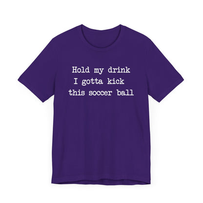 'Hold My Drink, I Gotta Kick This Soccer Ball' Comfy T-Shirt