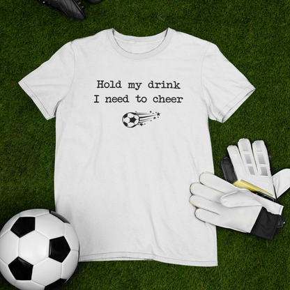 Soccer Cheer Tee - "Hold My Drink, I Need to Cheer" Comfy Tshirt