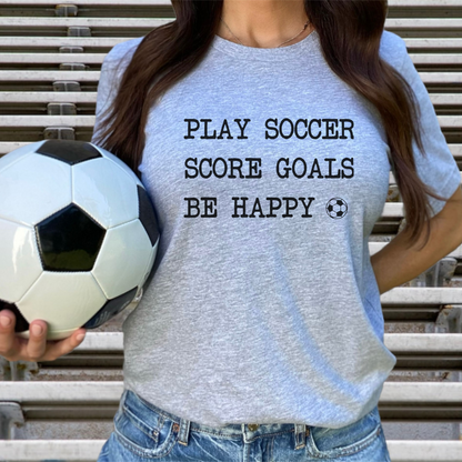 Play Soccer, Score Goals, Be Happy Comfy T-Shirt