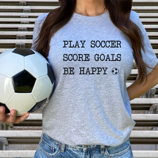 Play Soccer, Score Goals, Be Happy Comfy T-Shirt