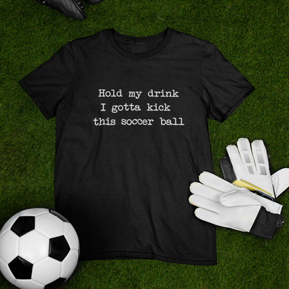 'Hold My Drink, I Gotta Kick This Soccer Ball' Comfy T-Shirt